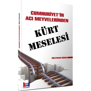 Cumhuriyet’İn Acı Meyvelerinden Kürt Meselesi - Süleyman Uğurlu