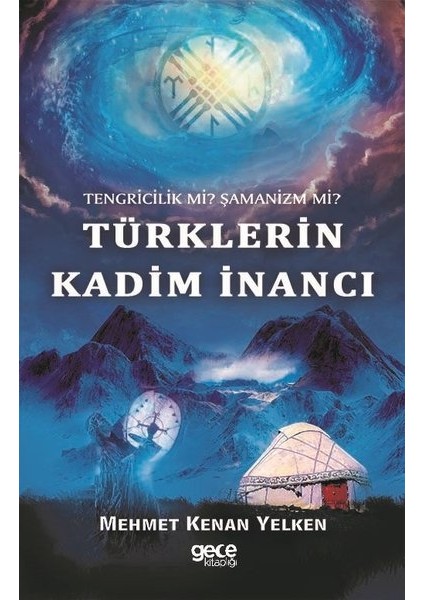 Türklerin Kadim Inancı-Tengriclik Mi? Şamanizm Mi? - Mehmet Kenan Yelken