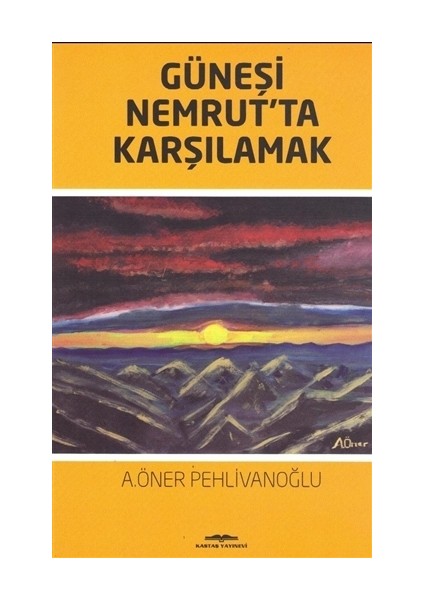 Güneşi Nemrut’ta Karşılamak - A. Öner Pehlivanoğlu