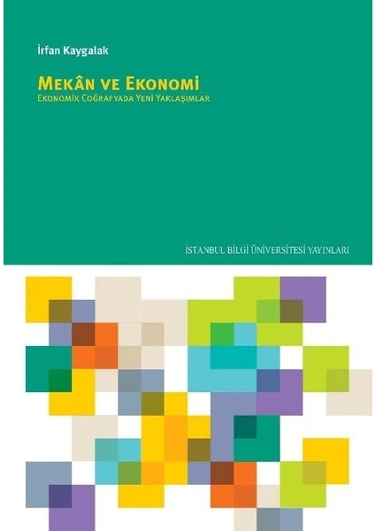 Mekân Ve Ekonomi: Ekonomik Coğrafyada Yeni Yaklaşımlar - İrfan Kaygalak