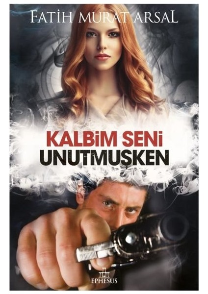 Kalbim Seni Unutmuşken (Ciltli Kapak) - Fatih Murat Arsal