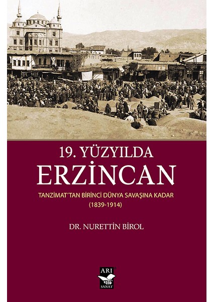 19.Yüzyılda ErzincanTanzimattan Birinci Dünya Savaşına Kadar(18391914) - Nurettin Birol