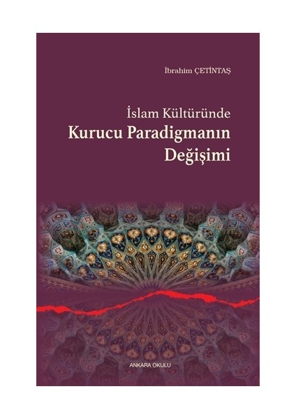 İslam Kültüründe Kurucu Paradigmanın Değişimi - İbrahim Çetintaş