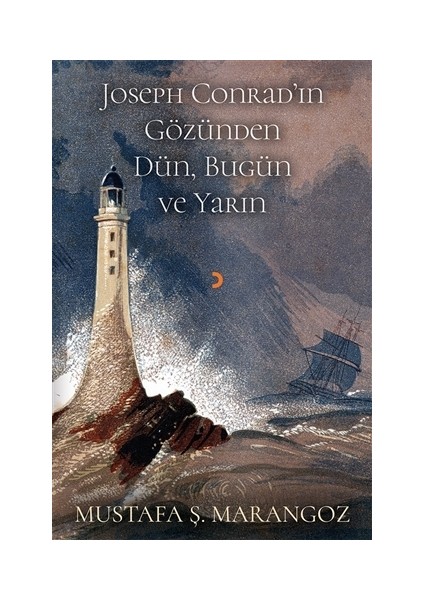 Joseph Conrad'In Gözünden Dün, Bugün Ve Yarın - Mustafa Ş. Marangoz