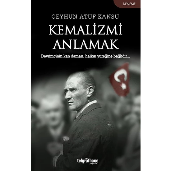 Kemalizmi Anlamak - Ceyhun Atuf Kansu