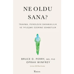 Ne Oldu Sana? Travma, Psikolojik Dayanıklılık ve Iyileşme Üzerine Sohbetler