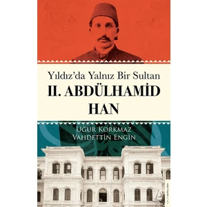 Yıldız’da Yalnız Bir Sultan Iı. Abdülhamid Han - Uğur Korkmaz - Vahdettin Engin