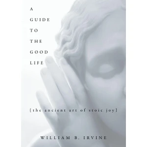 A Guide To The Good Life The Ancient Art Of Stoic Joy