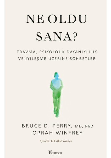 Ne Oldu Sana? Travma, Psikolojik Dayanıklılık ve Iyileşme Üzerine Sohbetler - Bruce D.perry - Oprah Winfrey