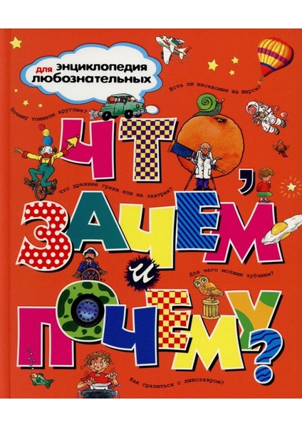 Что, Зачем И Почему? Энциклопедия Для Любознательных / Chto, Zachem I Pochemu? Entsiklopediya Dlya Lyuboznatel'nykh