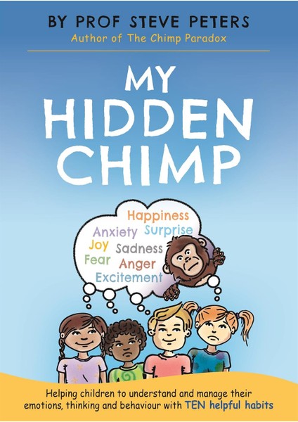 My Hidden Chimp Helping Children To Understand And Manage Their Emotions, Thinking And Behaviour With Ten Helpful Habits