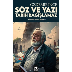 Edebiyat ve Siyaset Yazıları:1 Söz ve Yazı, Tarih Bağışlamaz - Özdemir Ince
