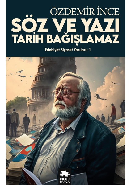 Edebiyat ve Siyaset Yazıları:1 Söz ve Yazı, Tarih Bağışlamaz - Özdemir Ince