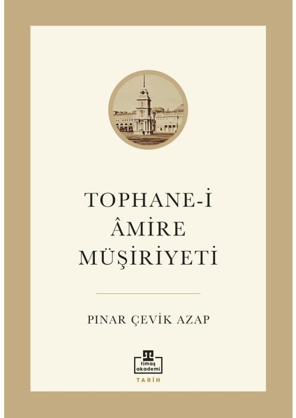 Tophane-I Amire Müşiriyeti - Pınar Çevik Azap