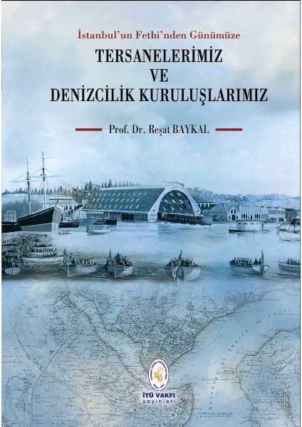 İstanbul'un Fethi'nden GünümüzeTersanelerimiz ve Denizcilik Kuruluşlarımız - Prof. Dr. Reşat Baykal