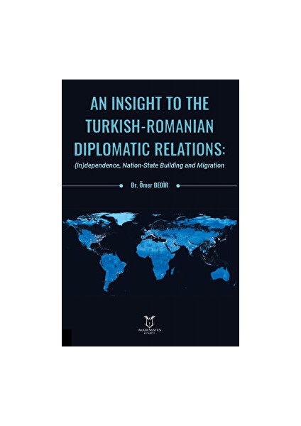 An Insight To The Turkish-Romanian Diplomatic Relations: (In)Dependence, Nation-State Building And Migration