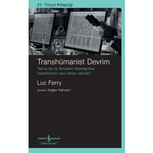 Transhümanist Devrim – Tekno-Tıp ve Dünyanın Überleşmesi Hayatlarımızı Nasıl Altüst Edecek? - Luc Ferry