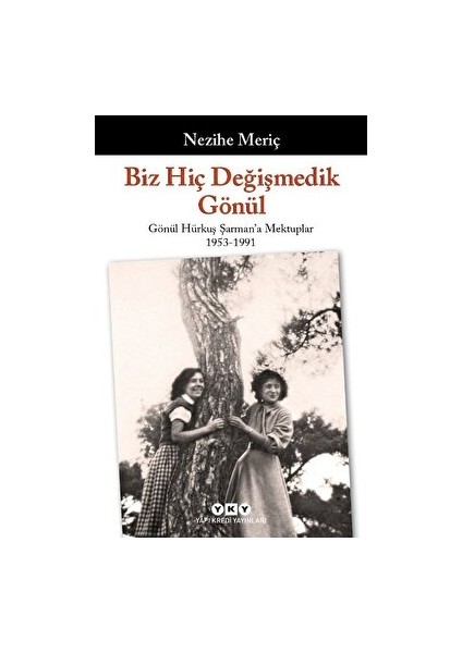 Biz Hiç Değişmedik Gönül - Gönül Hürkuş Şarman'a Mektuplar 1953 - 1991