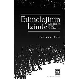 Etimolojinin Izinde Kelimeden Kültüre Seyahatler – Serkan Şen
