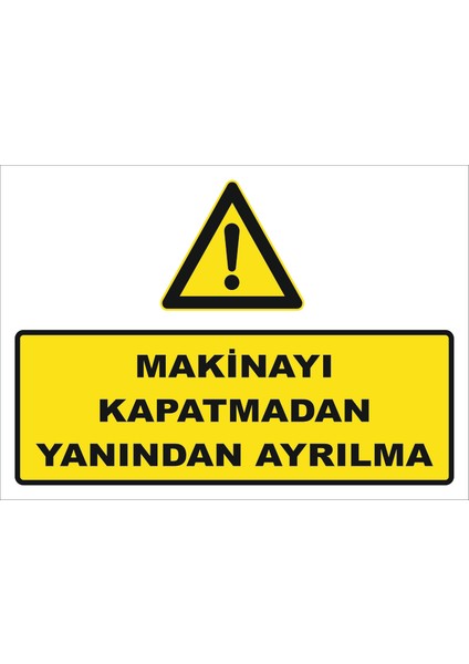 "Makinayı Kapatmadan Yanından Ayrılma" Uyarı Levhası