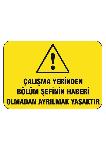 Çalİşma Yerinden Bölüm Şefinin Haberi Olmadan Ayrılmak Yasaktır Levhası
