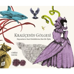 Kraliçenin Gölgesi: Hayvanların Nasıl Gördüklerine Dair Bir Öykü - Cybèle Young