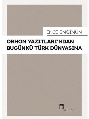 Dergah Yayınları Orhon Yazıtları'ndan Bugünkü Türk Dünyasına - İnci Enginün