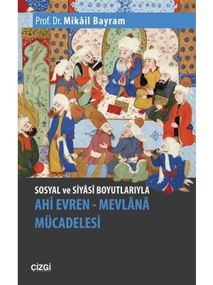 Sosyal Ve Siyasi Boyutlarıyla Ahi Evren  Mevlana Mücadelesi - Mikâil Bayram
