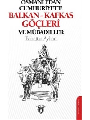 Osmanlı'Dan Cumhuriyete Balkan-Kafkas Göçleri Ve Mübadiller - Bahattin Ayhan