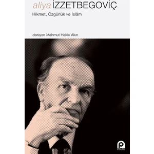 Aliya Izzetbegoviç Hikmet, Özgürlük ve Islam - Mahmut Hakkı Akın