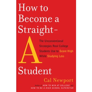 How to Become a Straight-A Student - Cal Newport