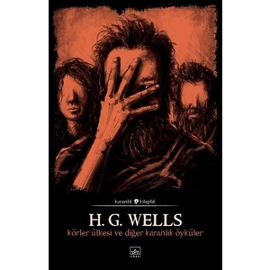 Körler Ülkesi Ve Diğer Karanlık Öyküler - H. G. Wells