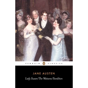 Lady Susan, the Watsons, Sanditon - Jane Austen