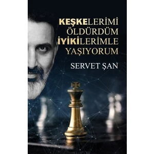 Keşkelerimi Öldürdüm İyikilerimle Yaşıyorum - Servet Şan