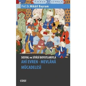 Sosyal Ve Siyasi Boyutlarıyla Ahi Evren  Mevlana Mücadelesi - Mikâil Bayram