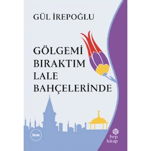 Gölgemi Bıraktım Lale Bahçelerinde - Gül Irepoğlu