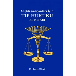 Sağlık Çalışanları Için Tıp Hukuku El Kitabı -  Tuğçe Oral