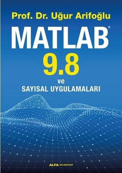 Alfa Yayınları Matlab 9.8 Ve Sayısal Uygulamaları - Uğur Arifoğlu