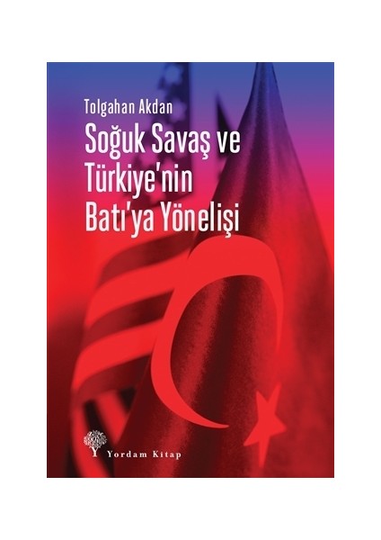 Soğuk Savaş Ve Türkiye'nin Batı'ya Yönelişi - Tolgahan Akdan