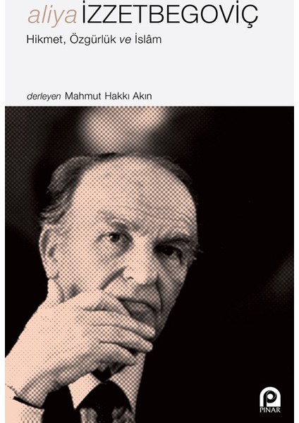 Aliya Izzetbegoviç Hikmet, Özgürlük ve Islam - Mahmut Hakkı Akın