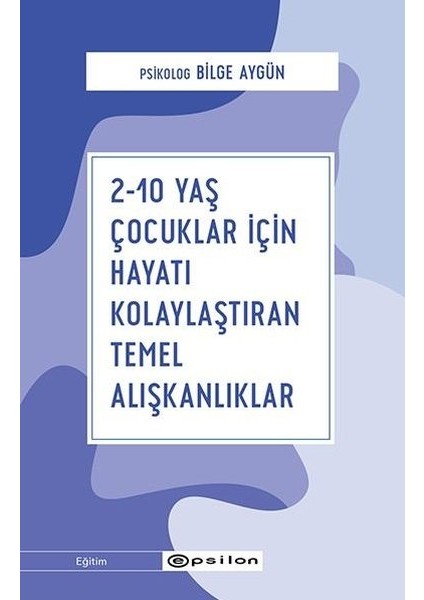 2-10 Yaş Çocuklar İçin Hayatı Kolaylaştıran Temel Alışkanlıklar - Bilge Aygün