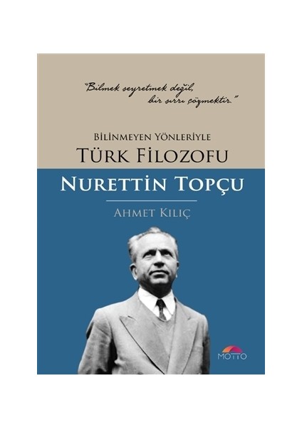 Bilinmeyen Yönleriyle Türk Filozofu Nurettin Topçu - Ahmet Kılıç