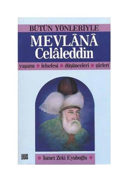 Bütün Yönleriyle Mevlana Celaleddin Yaşamı Felsefesi Düşünceleri Şiirleri-İsmet Zeki Eyuboğlu