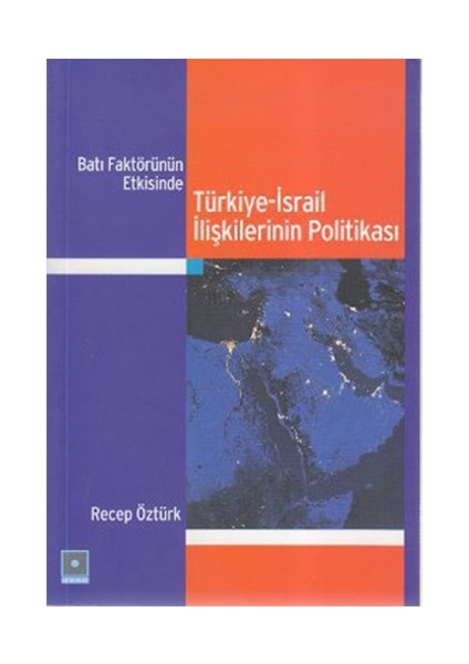 Batı Faktörünün Etkisinde Türkiye İsrail İlişkilerinin Politikası-Recep Öztürk