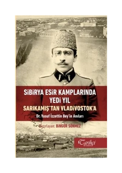 Sibirya Esir Kamplarında Yedi Yıl Sarıkamış'Tan Vladivostok'A - Bingür Sönmez