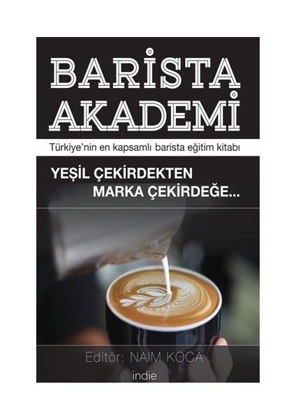 Barista Akademi - Türkiye’Nin En Kapsamlı Barista Eğitim Kitabı - Naim Koca