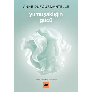 Yumuşaklığın Gücü - Anne Dufourmantelle