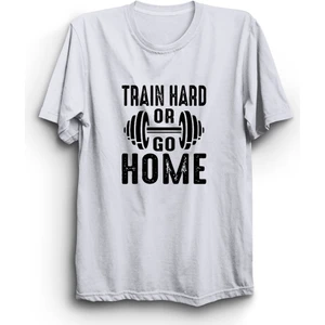 Train Hard Or Go Home, Sıkı Çalış Ya Da Eve Git, Gym, Fitness Tişört