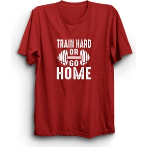 Train Hard Or Go Home, Sıkı Çalış Ya Da Eve Git, Gym, Fitness Tişört
