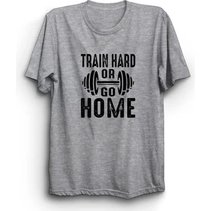 Train Hard Or Go Home, Sıkı Çalış Ya Da Eve Git, Gym, Fitness Tişört